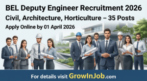 BEL Deputy Engineer Recruitment 2026 – Civil, Architecture, Horticulture – 35 posts, apply online by 01 April 2026, GrowInJob.com